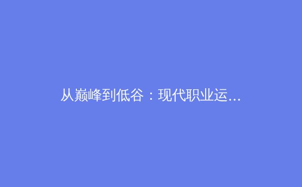 从巅峰到低谷：现代职业运动员生涯转型的挑战与机遇 - 2