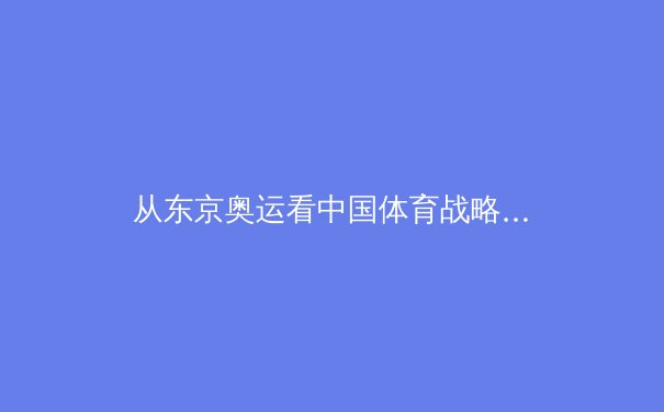 从东京奥运看中国体育战略转型：金牌之外的价值重塑与全民健康新范式 - 4