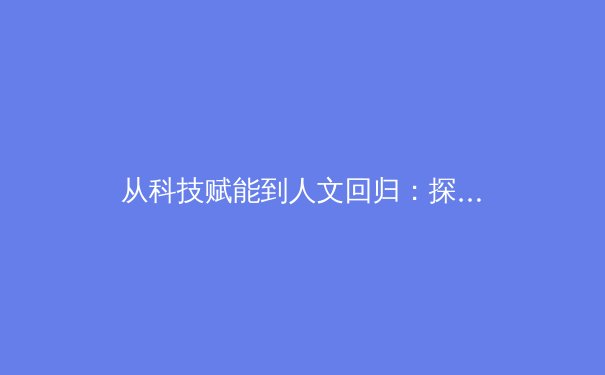 从科技赋能到人文回归：探讨当代体育报道的深度变革与价值重塑 - 2
